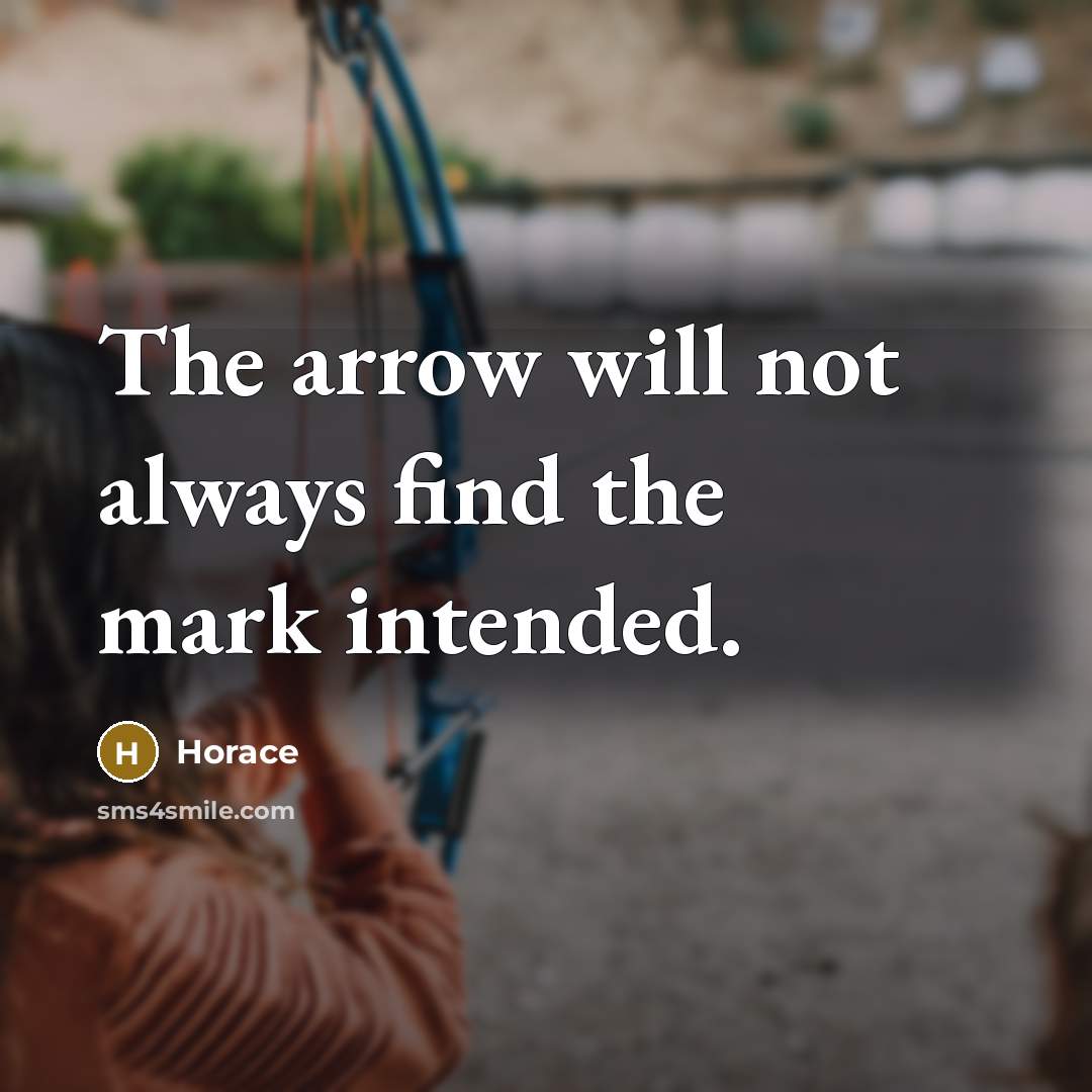 “The arrow will not always find the mark intended.…” quote by Horace