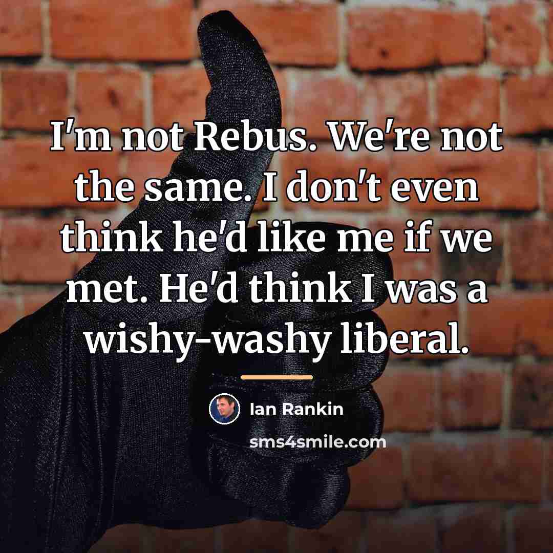 “I'm not Rebus. We're not the same. I don't even…” quote by Ian Rankin