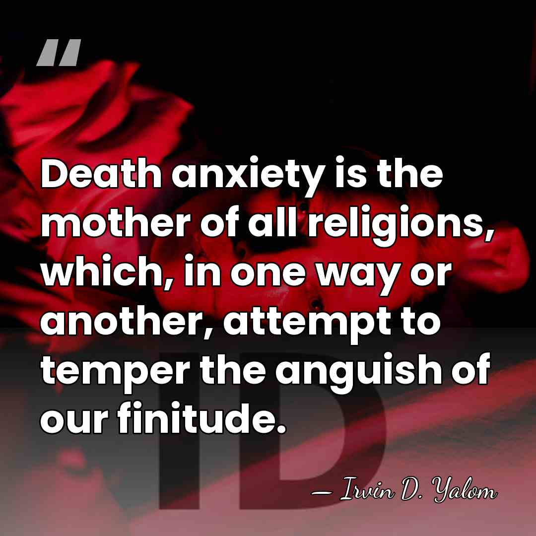 Death anxiety is the mother of all religions, which, in one way&hellip; - Irvin D. Yalom