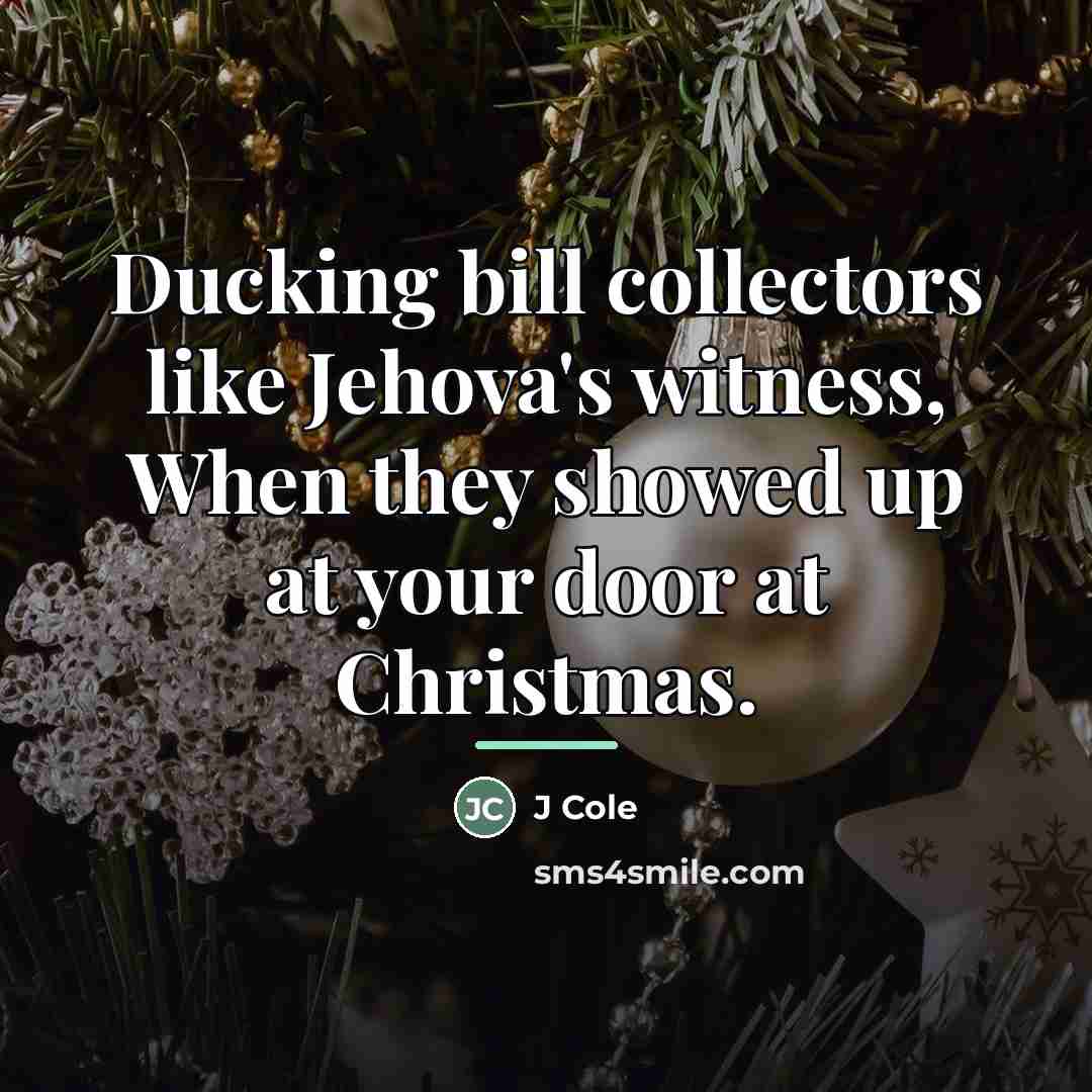 “Ducking bill collectors like Jehova's witness, When they showed up…” quote by J Cole