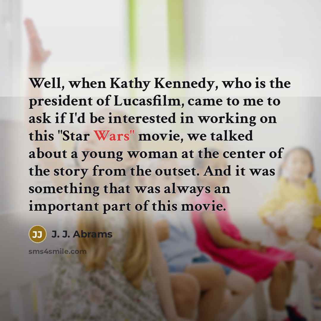 “Well, when Kathy Kennedy, who is the president of Lucasfilm,…” quote by J. J. Abrams