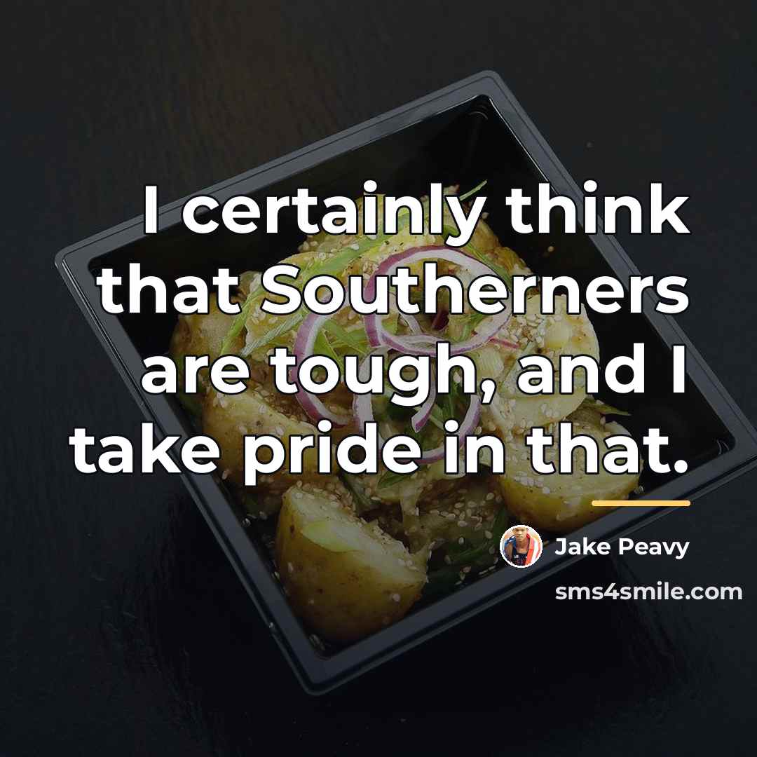 “I certainly think that Southerners are tough, and I take…” quote by Jake Peavy