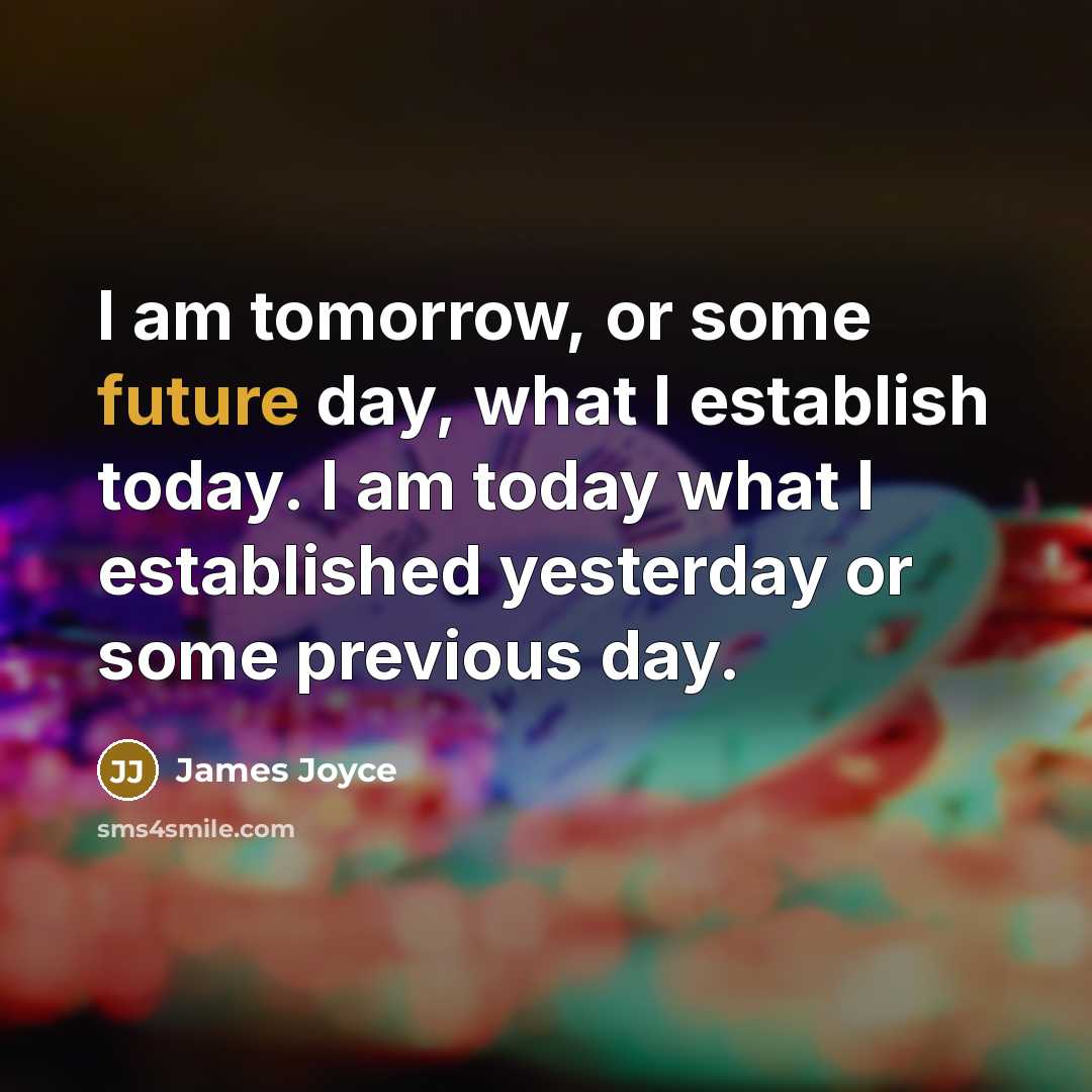 “I am tomorrow, or some future day, what I establish…” quote by James Joyce