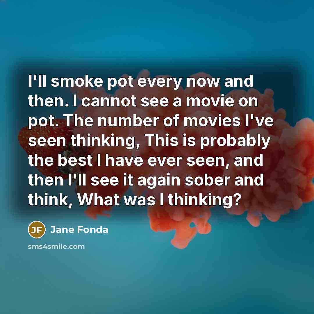 “I'll smoke pot every now and then. I cannot see…” quote by Jane Fonda