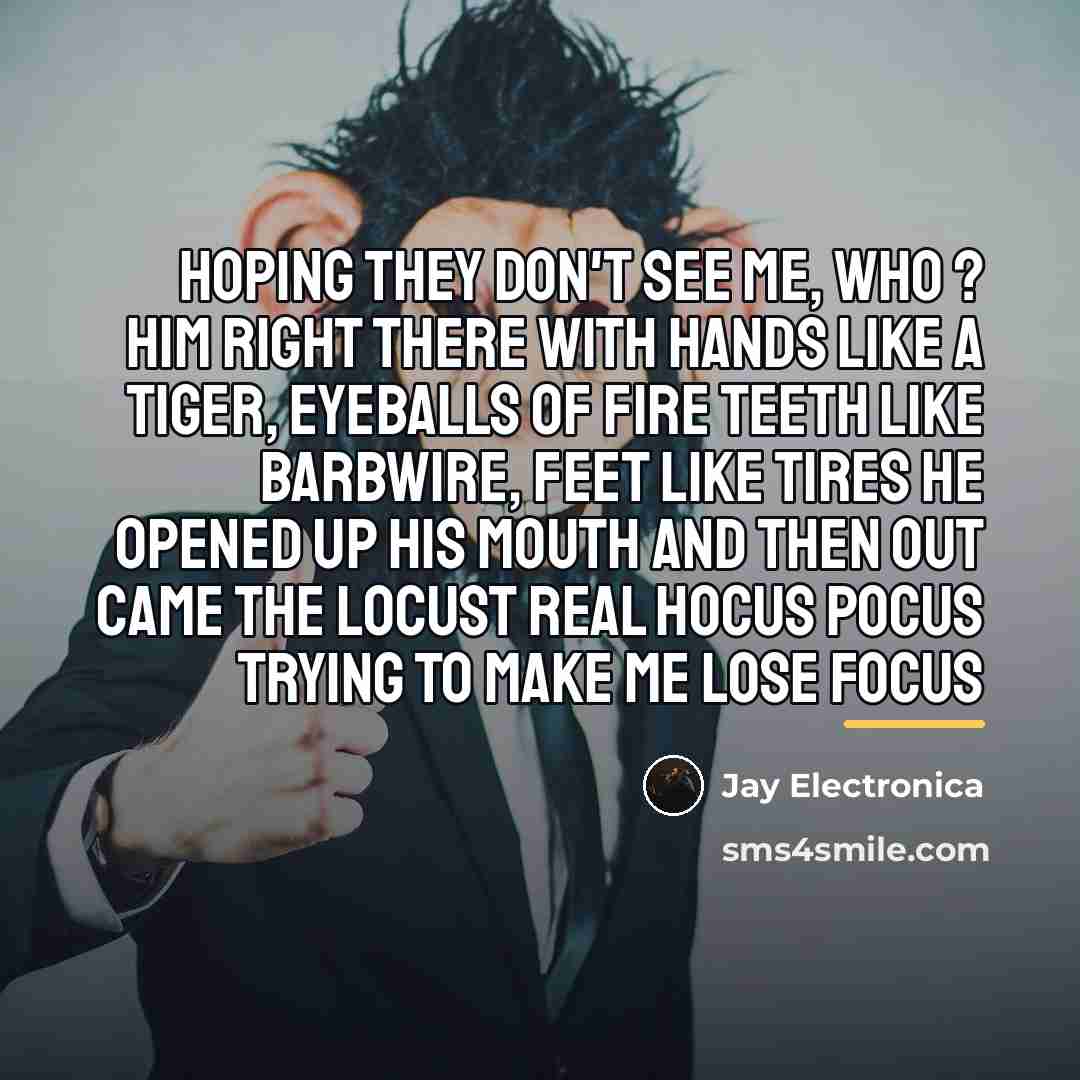 “Hoping they don't see me, who ? him right there…” quote by Jay Electronica