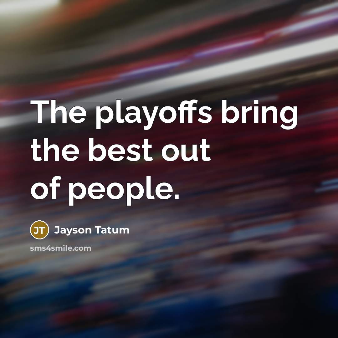 “The playoffs bring the best out of people.…” quote by Jayson Tatum