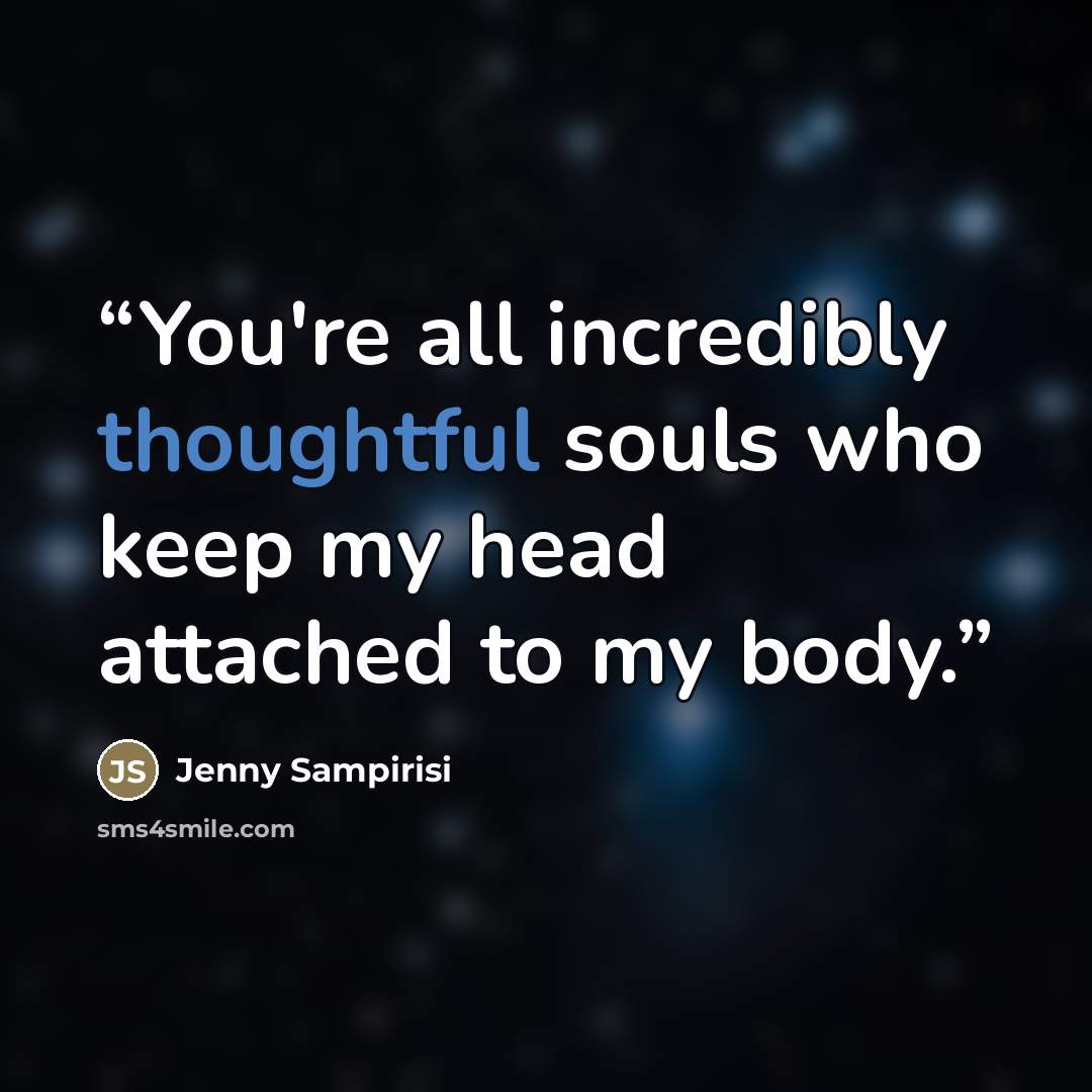 “You're all incredibly thoughtful souls who keep my head attached to my body.” quote by Jenny Sampirisi