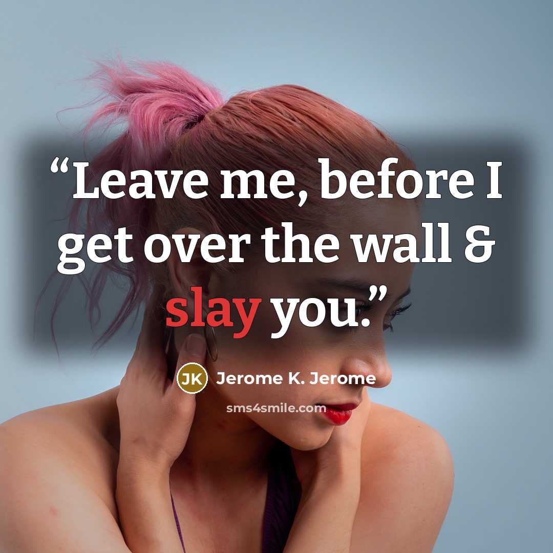 “Leave me, before I get over the wall & slay you.” quote by Jerome K. Jerome
