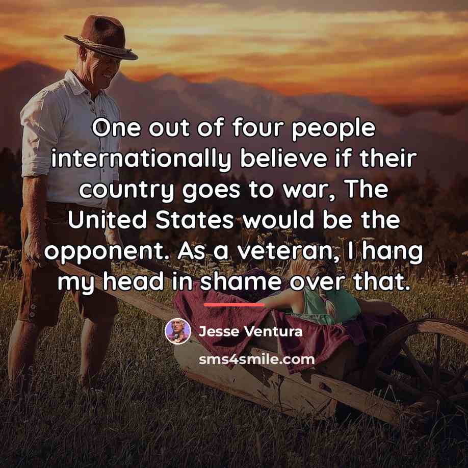 “One out of four people internationally believe if their country…” quote by Jesse Ventura