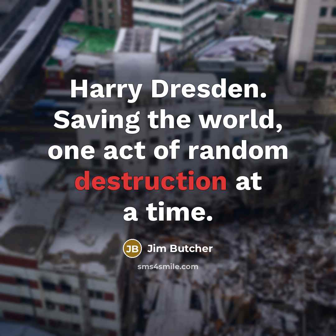 “Harry Dresden. Saving the world, one act of random destruction…” quote by Jim Butcher