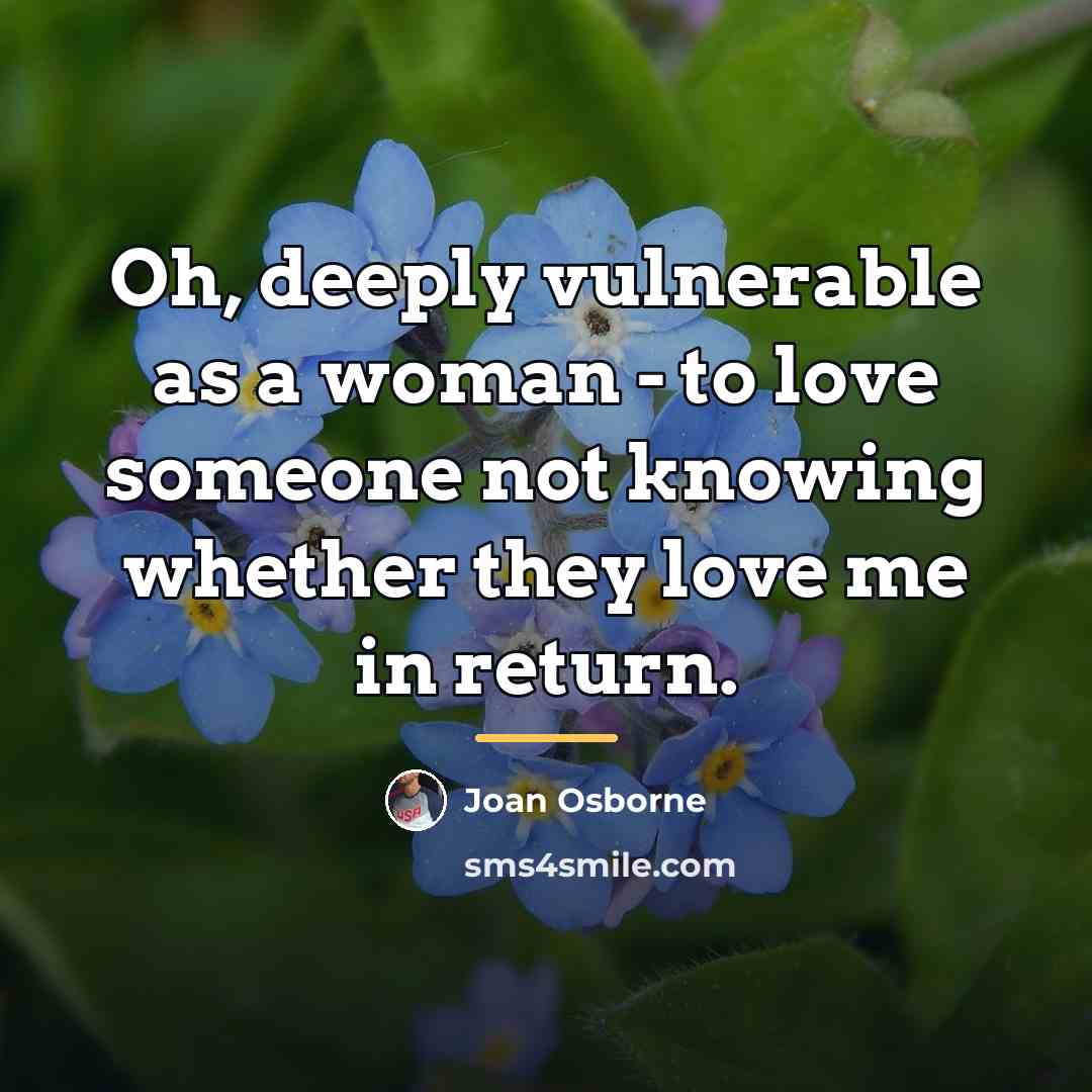 “Oh, deeply vulnerable as a woman - to love someone…” quote by Joan Osborne