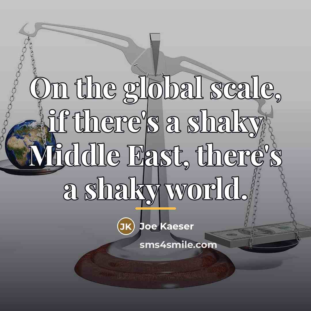 “On the global scale, if there's a shaky Middle East,…” quote by Joe Kaeser