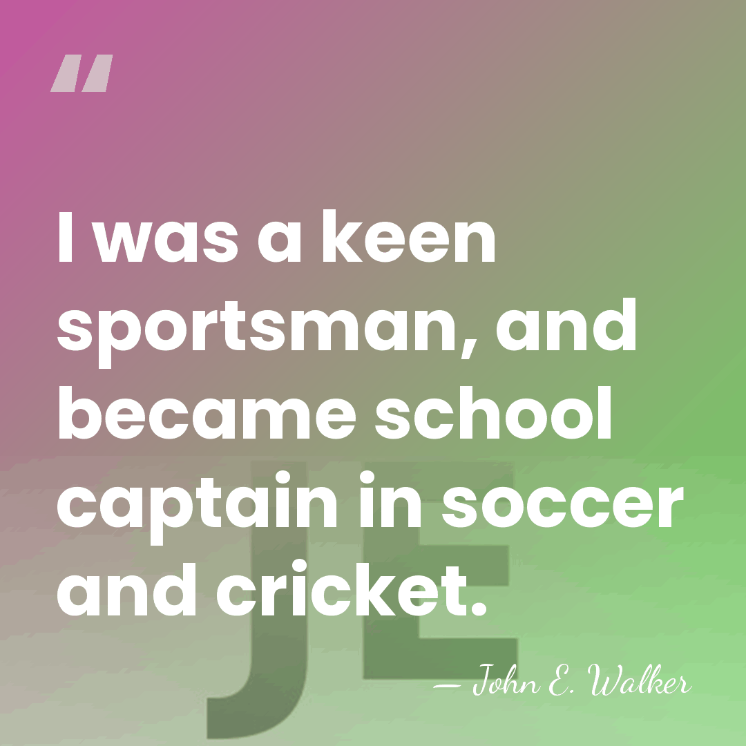 I was a keen sportsman, and became school captain in soccer and&hellip; - John E. Walker