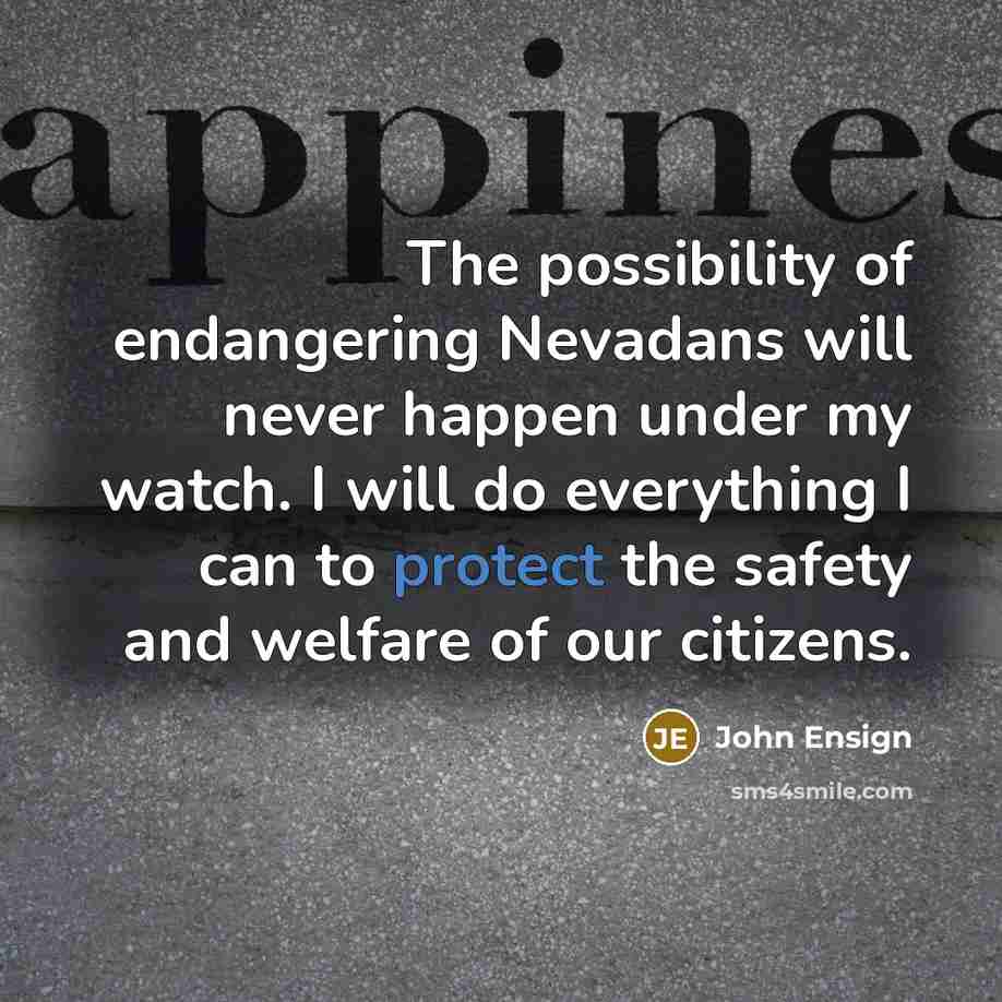 “The possibility of endangering Nevadans will never happen under my…” quote by John Ensign