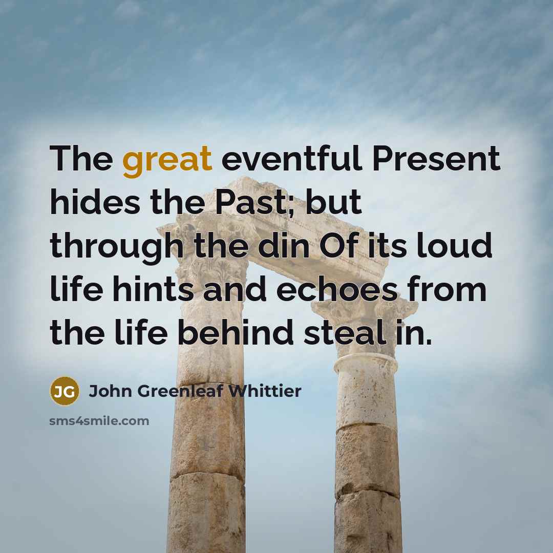 “The great eventful Present hides the Past; but through the…” quote by John Greenleaf Whittier