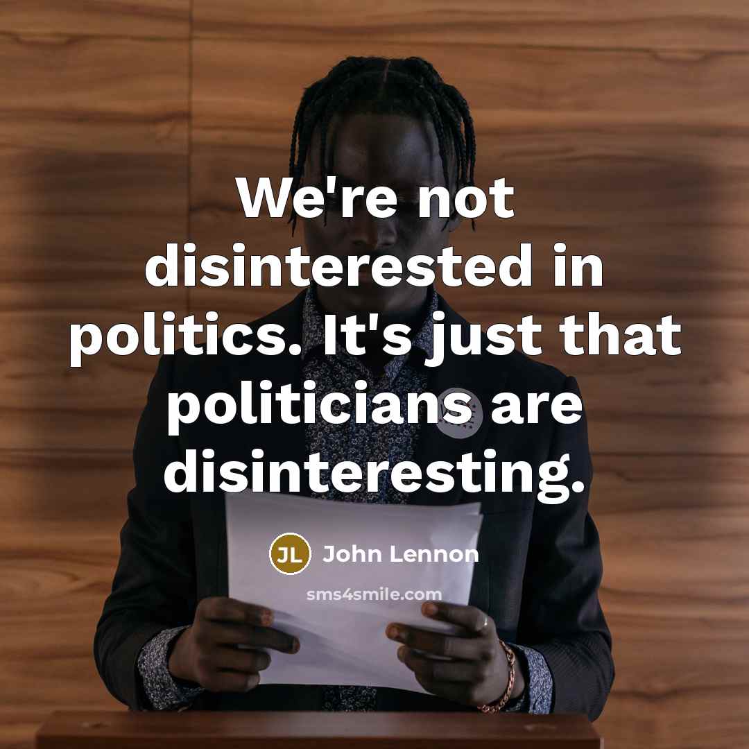 “We're not disinterested in politics. It's just that politicians are…” quote by John Lennon
