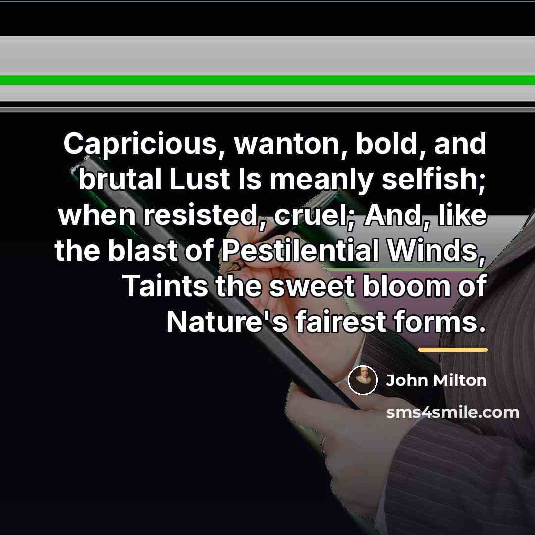 “Capricious, wanton, bold, and brutal Lust Is meanly selfish; when…” quote by John Milton