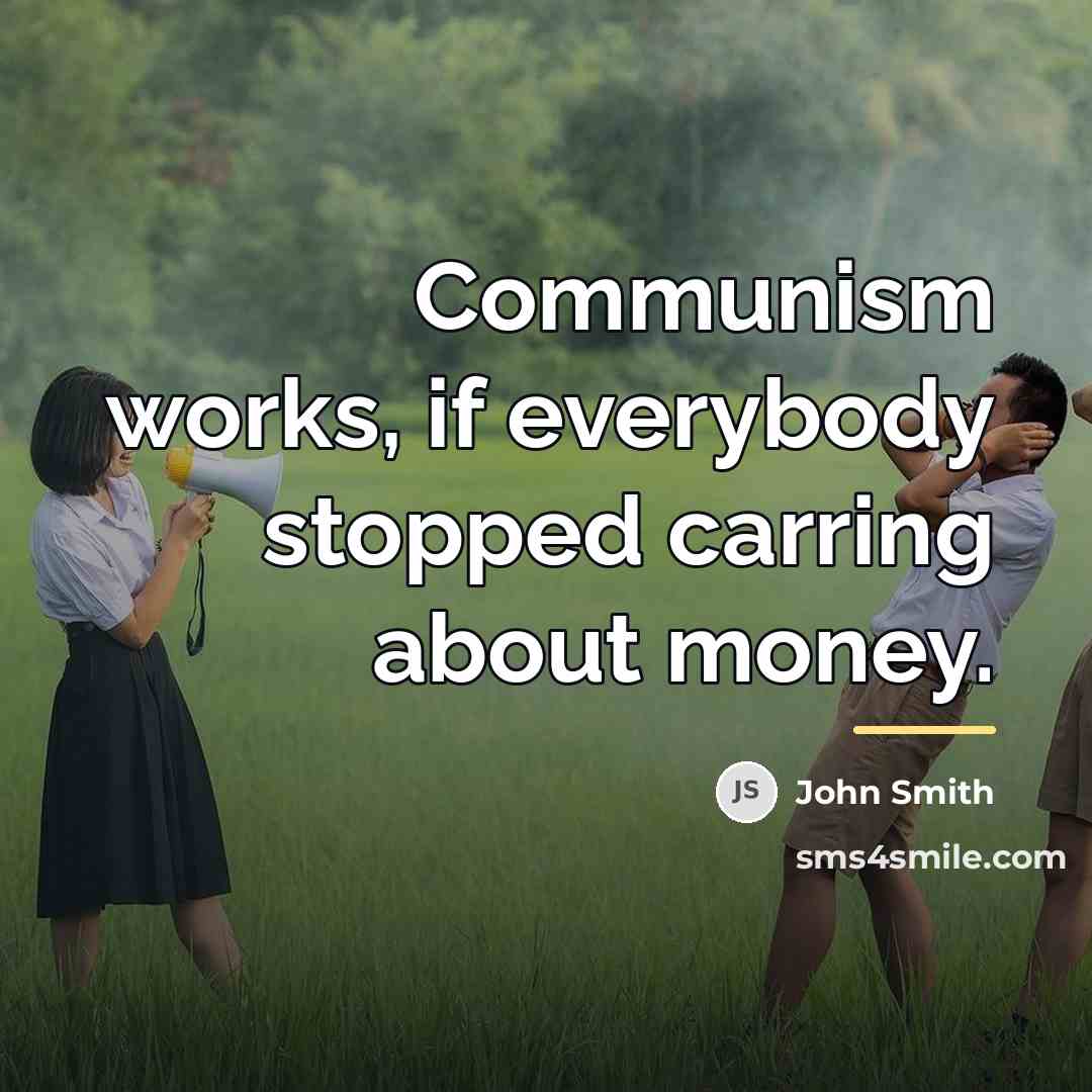 “Communism works, if everybody stopped carring about money.…” quote by John Smith