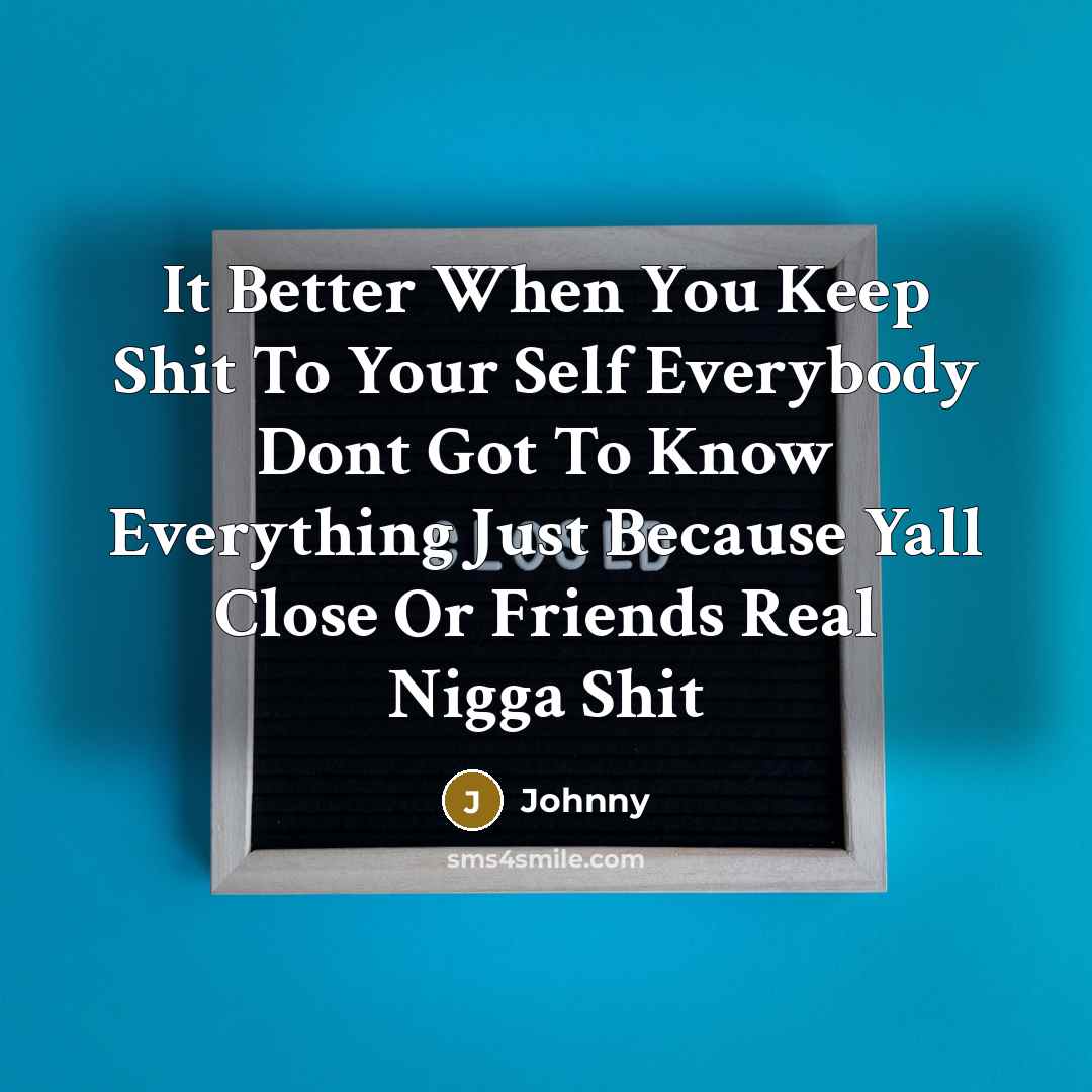 “It Better When You Keep Shit To Your Self Everybody…” quote by Johnny
