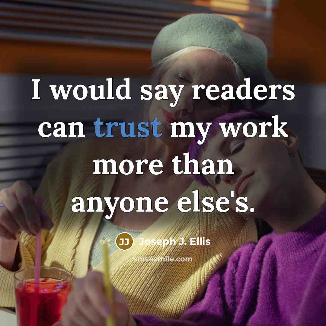 “I would say readers can trust my work more than…” quote by Joseph J. Ellis