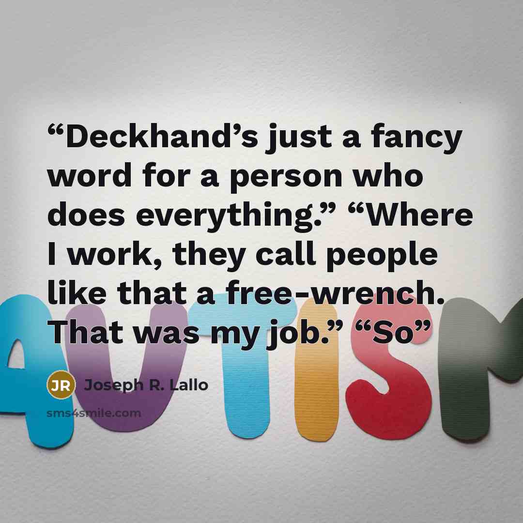 “Deckhand’s just a fancy word for a person who does everything.” “Where I work, they call people like that a free-wrench. That was my job.” “So” quote by Joseph R. Lallo