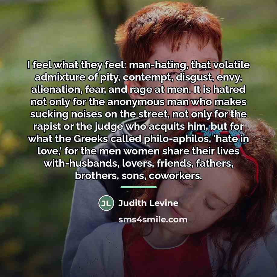 “I feel what they feel: man-hating, that volatile admixture of…” quote by Judith Levine