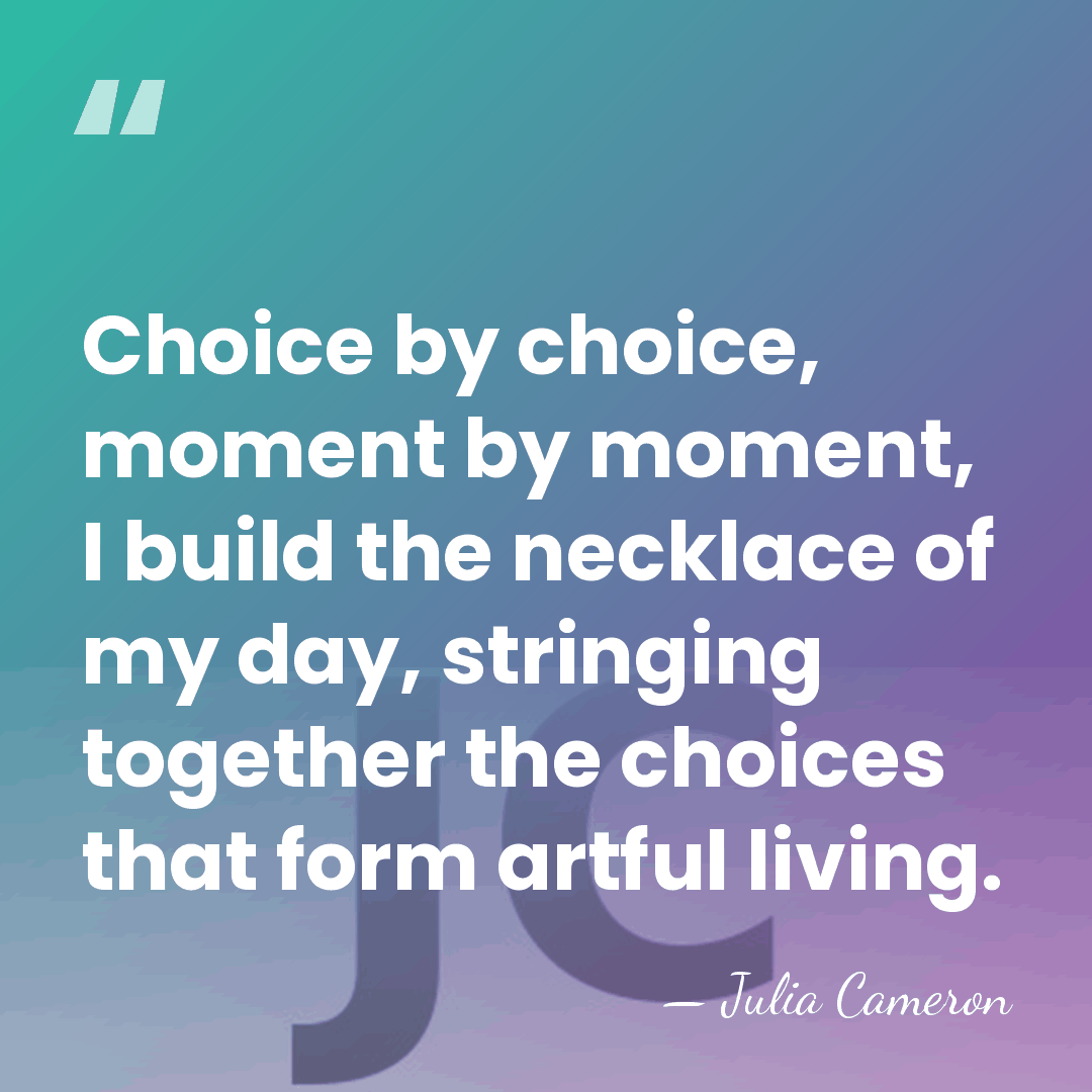 Choice by choice, moment by moment, I build the necklace of my&hellip; - Julia Cameron