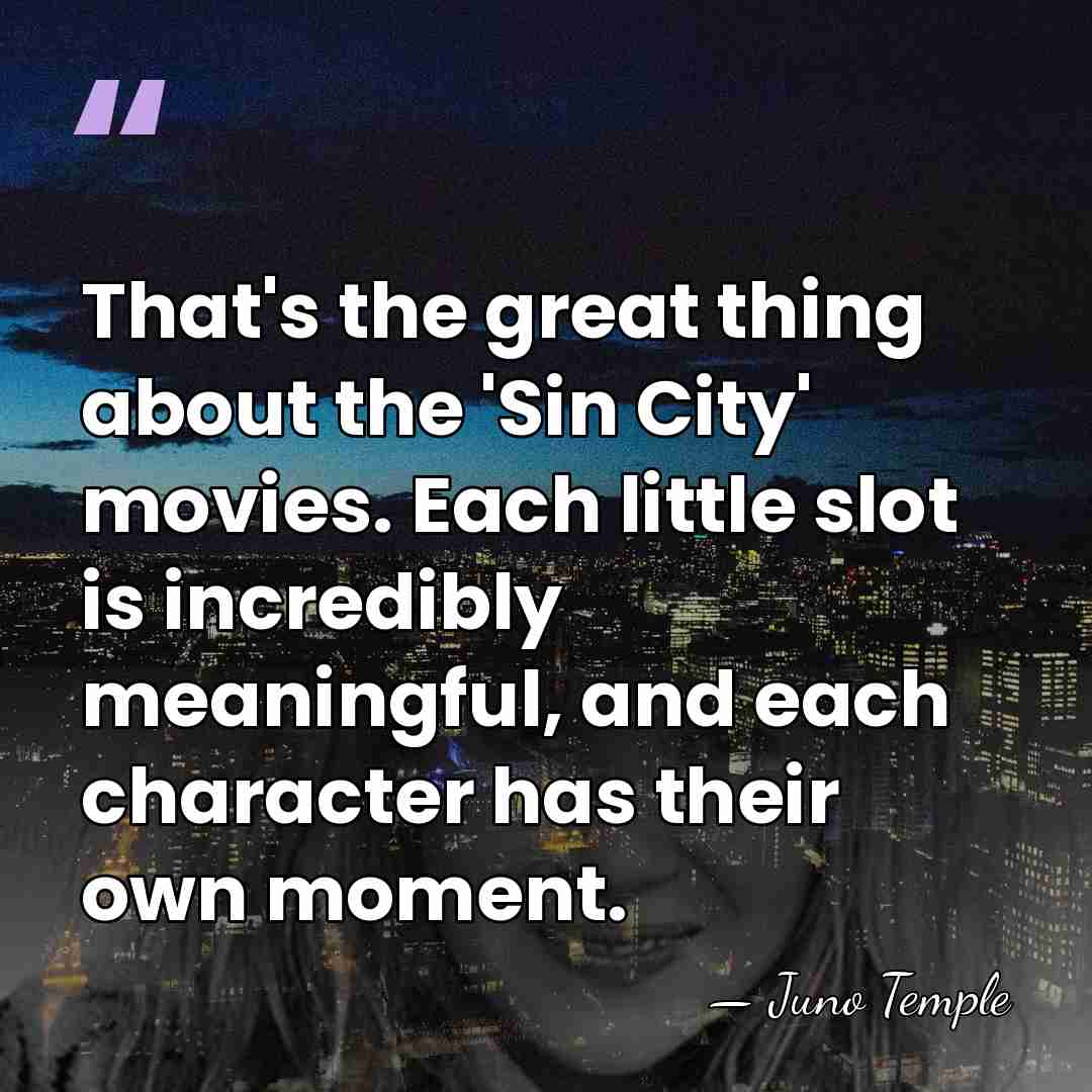 That's the great thing about the 'Sin City' movies. Each little slot&hellip; - Juno Temple