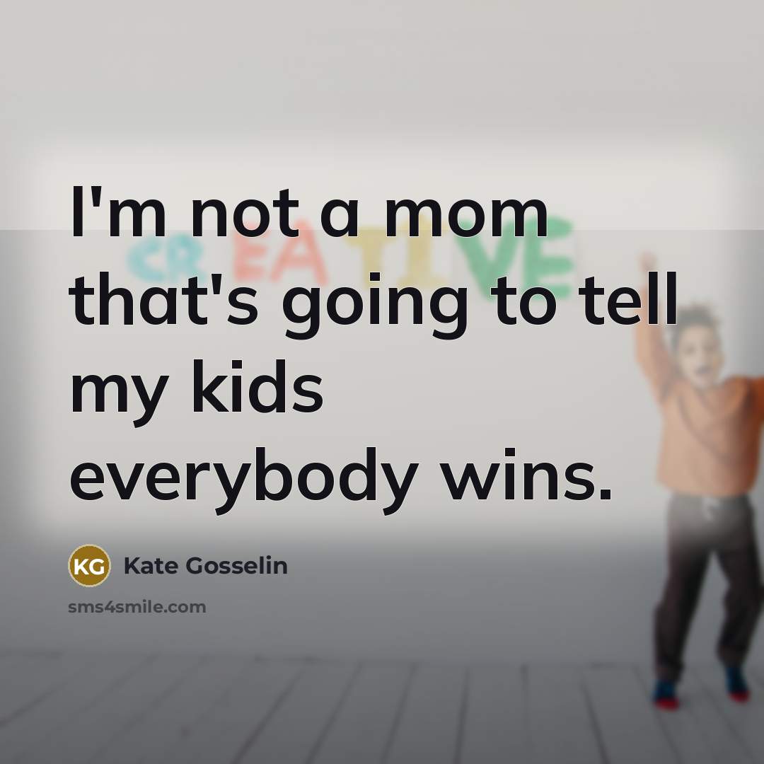 “I'm not a mom that's going to tell my kids…” quote by Kate Gosselin