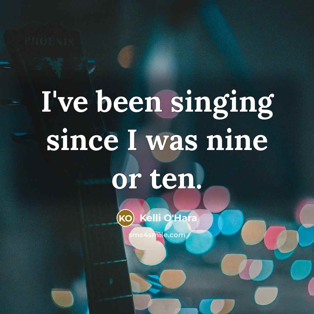 “I've been singing since I was nine or ten.…” quote by Kelli O'Hara