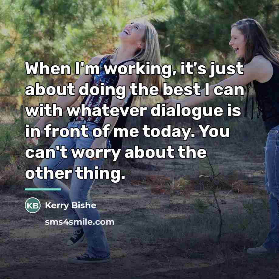 “When I'm working, it's just about doing the best I…” quote by Kerry Bishe