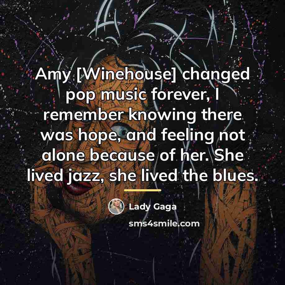 “Amy [Winehouse] changed pop music forever, I remember knowing there…” quote by Lady Gaga