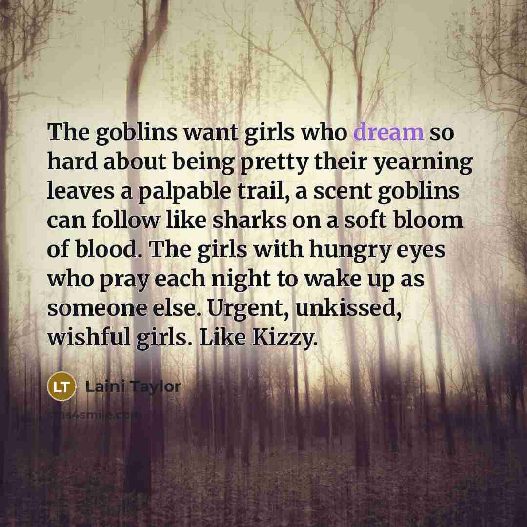 “The goblins want girls who dream so hard about being…” quote by Laini Taylor