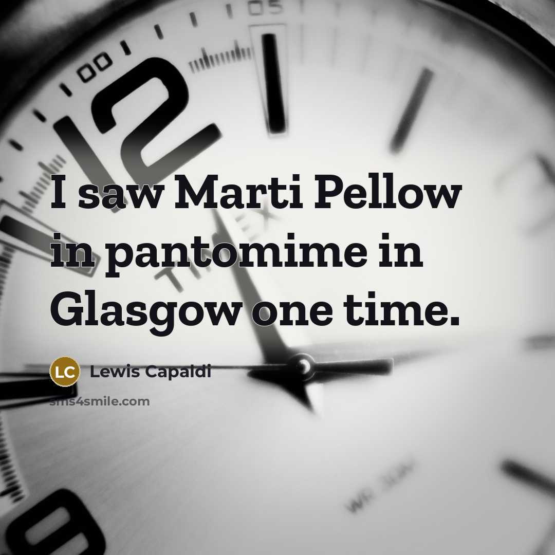 “I saw Marti Pellow in pantomime in Glasgow one time.…” quote by Lewis Capaldi