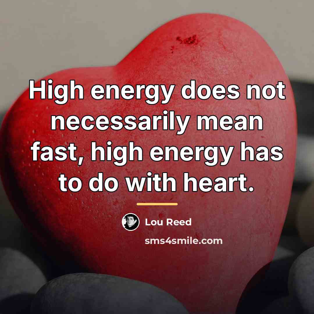 “High energy does not necessarily mean fast, high energy has…” quote by Lou Reed