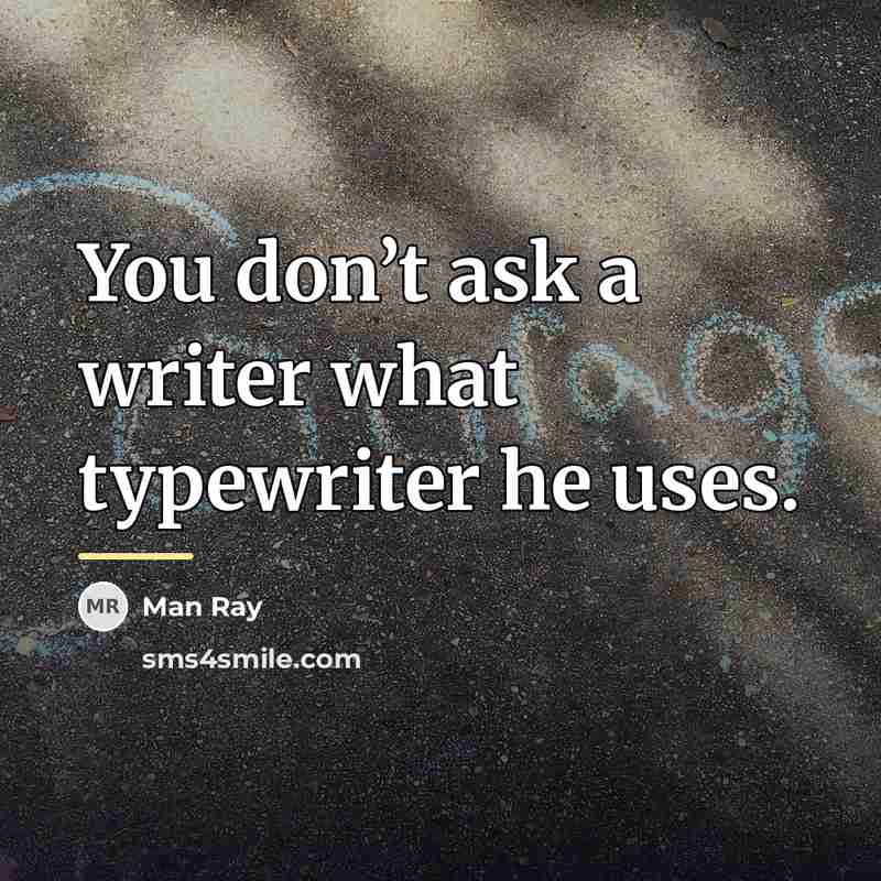 “You don’t ask a writer what typewriter he uses.…” quote by Man Ray