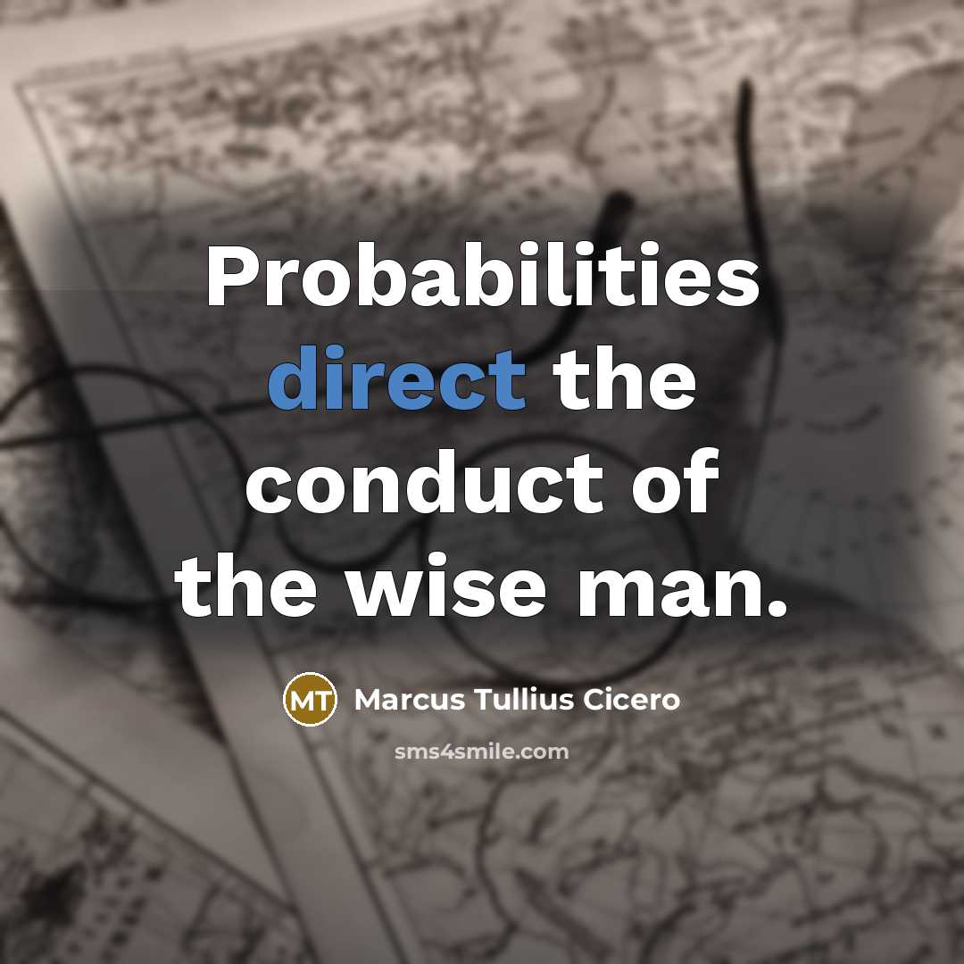 “Probabilities direct the conduct of the wise man.…” quote by Marcus Tullius Cicero