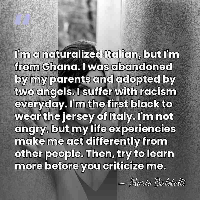 I'm a naturalized Italian, but I'm from Ghana. I was abandoned by&hellip; - Mario Balotelli