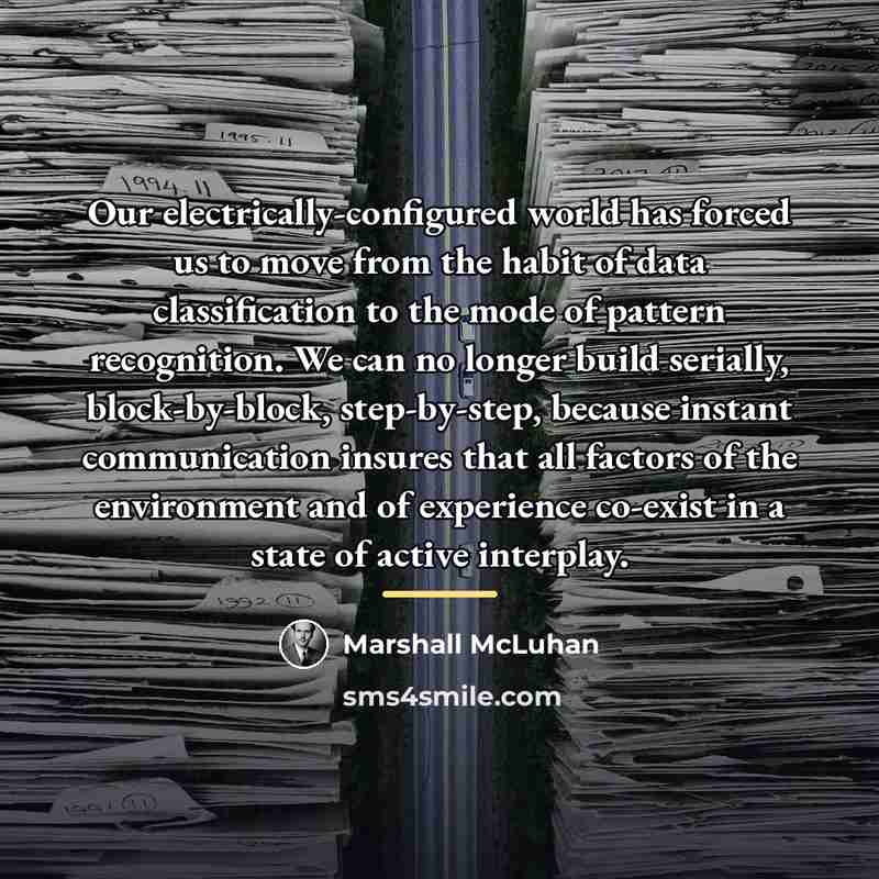 “Our electrically-configured world has forced us to move from the…” quote by Marshall McLuhan