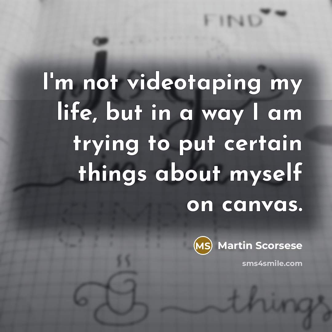 “I'm not videotaping my life, but in a way I…” quote by Martin Scorsese