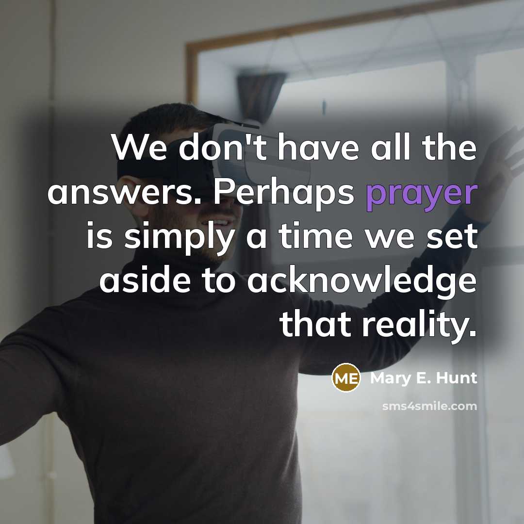 “We don't have all the answers. Perhaps prayer is simply…” quote by Mary E. Hunt