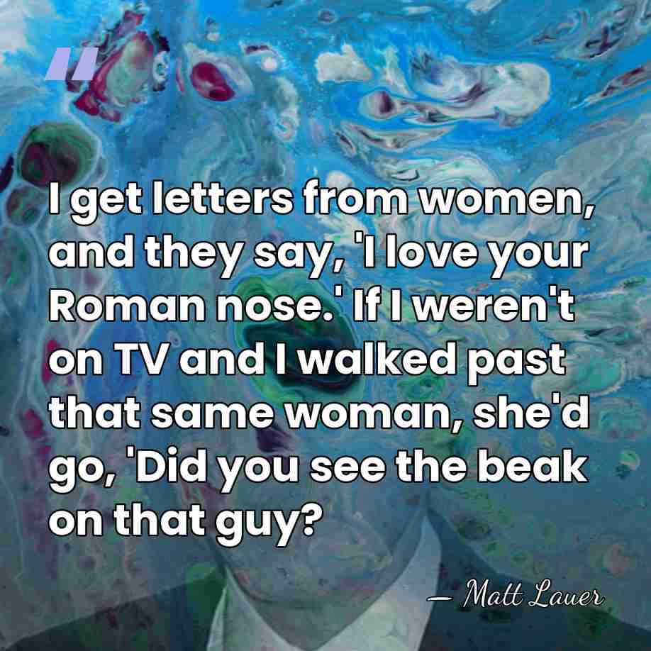 I get letters from women, and they say, 'I love your Roman&hellip; - Matt Lauer