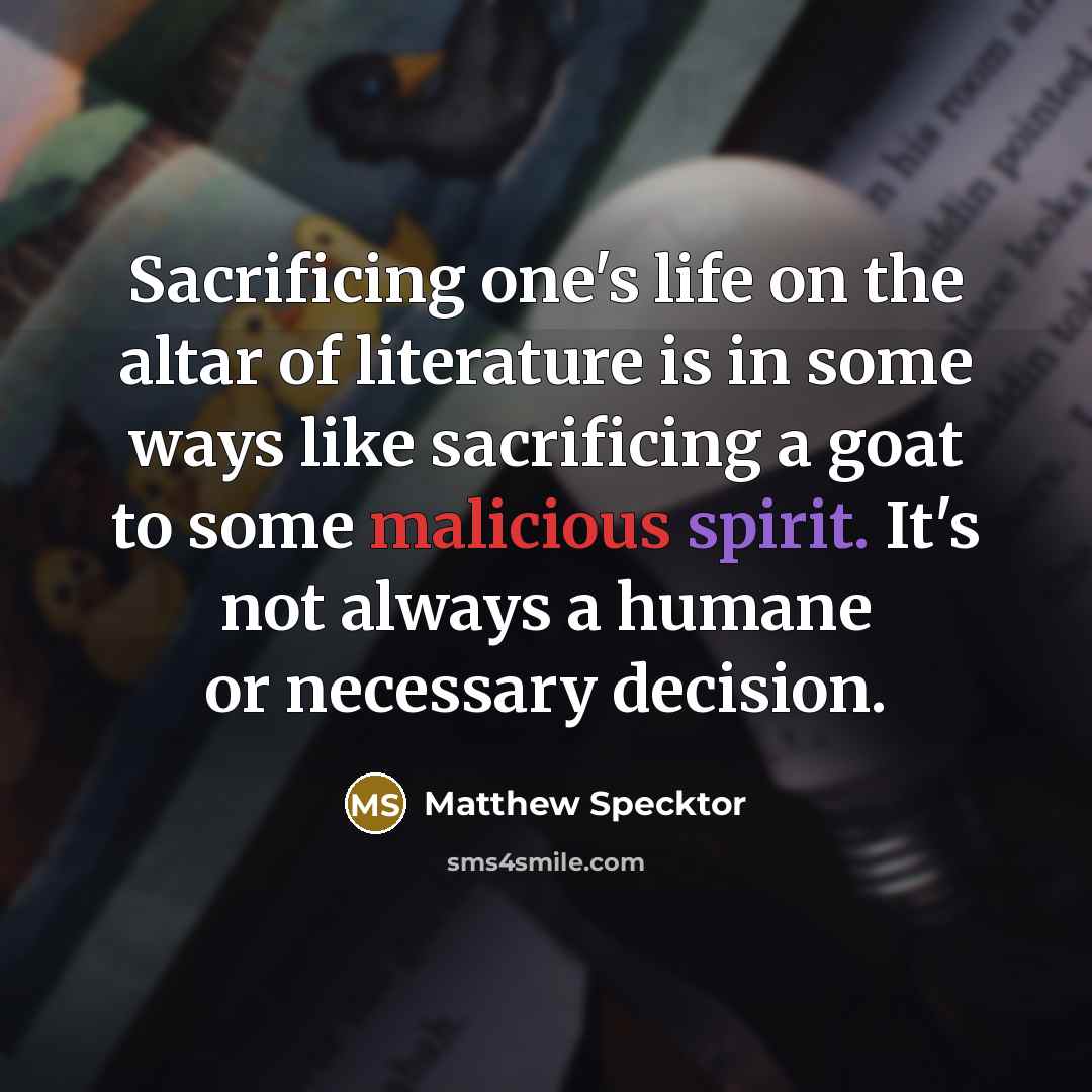 “Sacrificing one's life on the altar of literature is in…” quote by Matthew Specktor