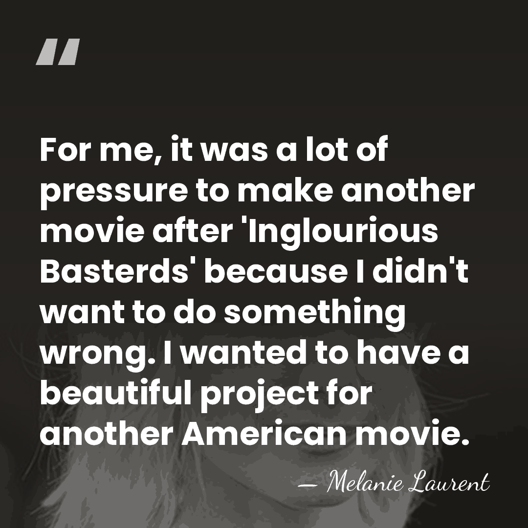 For me, it was a lot of pressure to make another movie&hellip; - Melanie Laurent