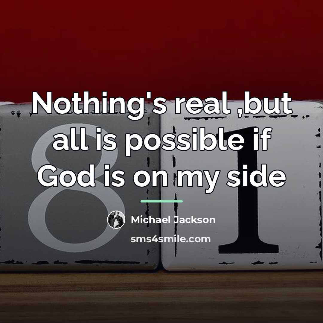 “Nothing's real ,but all is possible if God is on…” quote by Michael Jackson