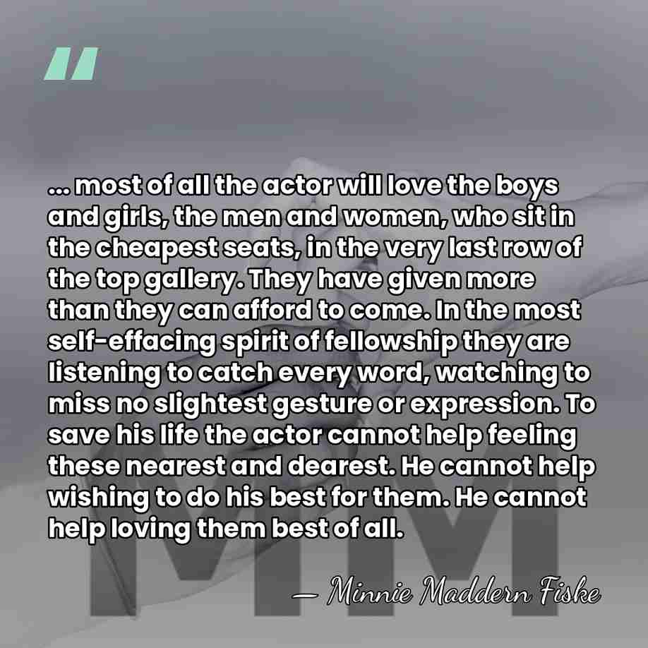 ... most of all the actor will love the boys and girls,&hellip; - Minnie Maddern Fiske