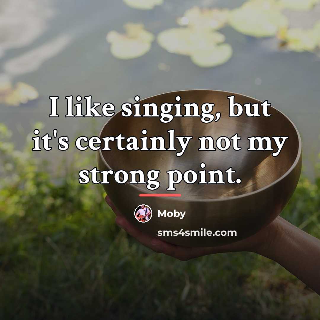 “I like singing, but it's certainly not my strong point.…” quote by Moby