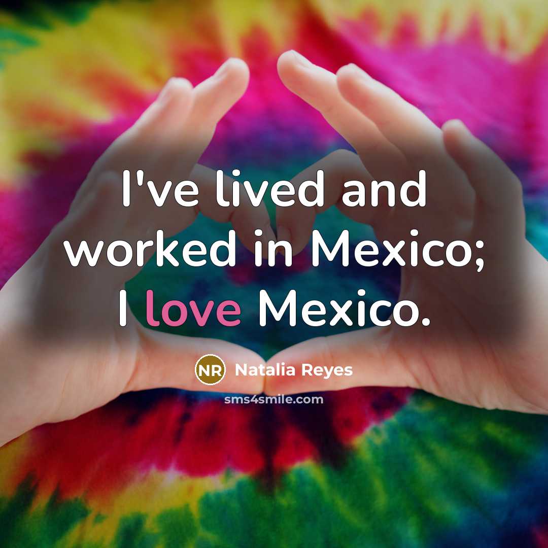 “I've lived and worked in Mexico; I love Mexico.…” quote by Natalia Reyes