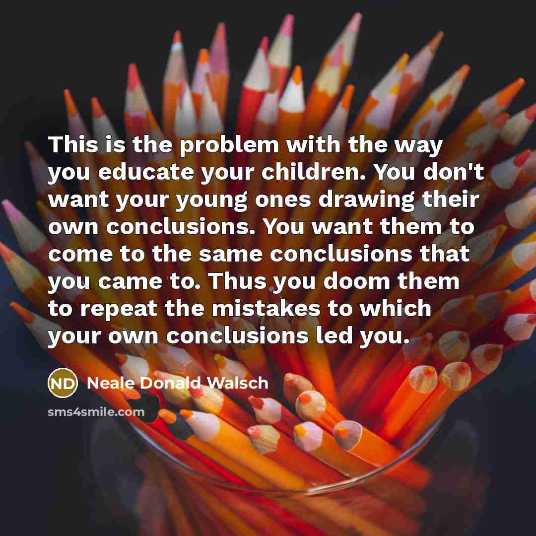 “This is the problem with the way you educate your…” quote by Neale Donald Walsch