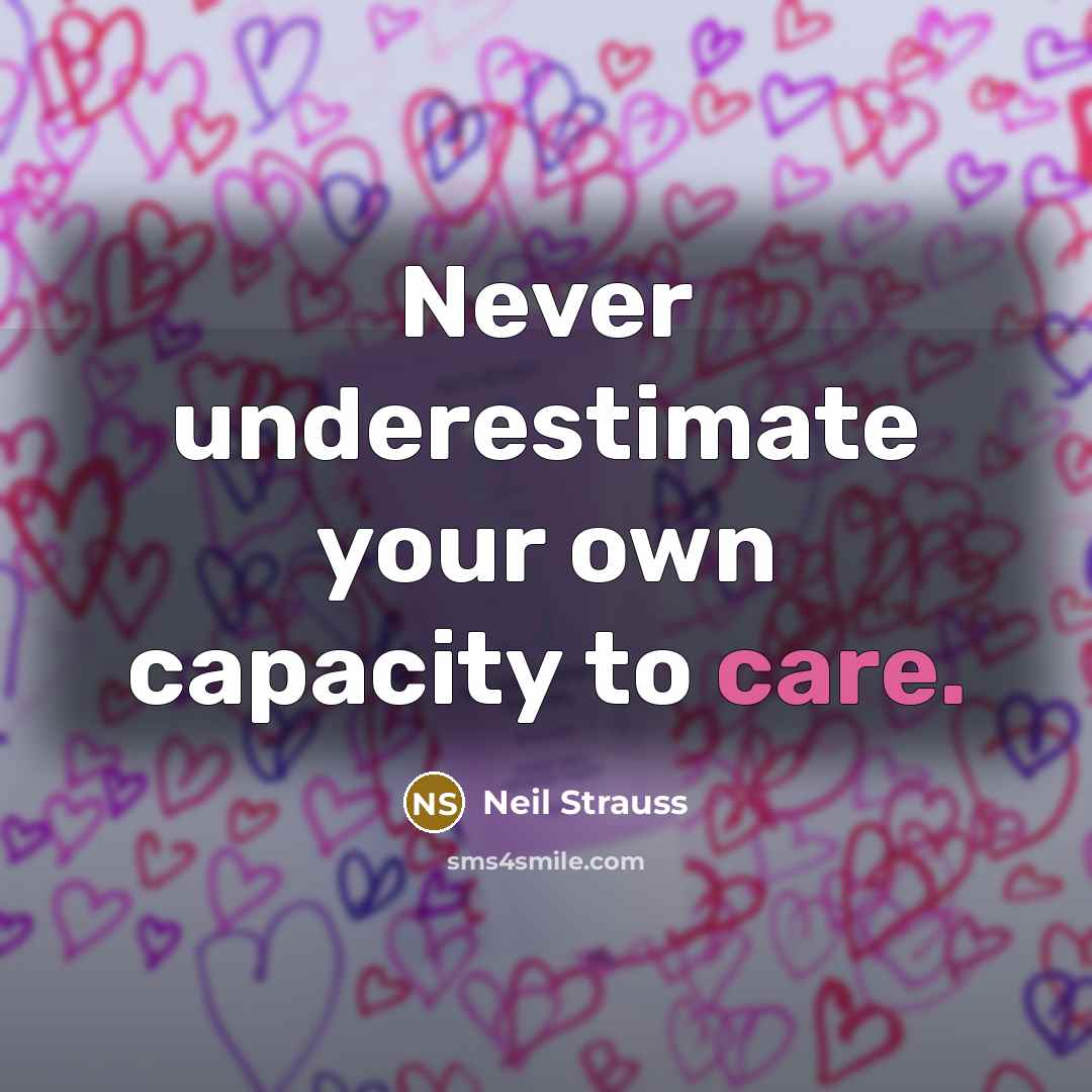 “Never underestimate your own capacity to care.…” quote by Neil Strauss